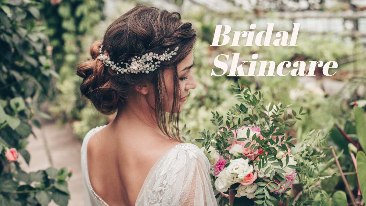 Tips for Bridal Skincare – getting you ready for the big day!